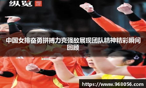 中国女排奋勇拼搏力克强敌展现团队精神精彩瞬间回顾