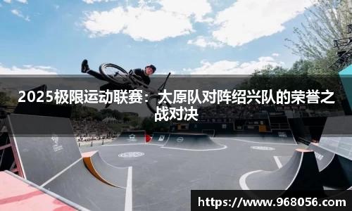 2025极限运动联赛：太原队对阵绍兴队的荣誉之战对决