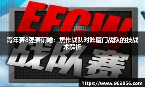 青年赛8强赛前瞻：焦作战队对阵厦门战队的技战术解析