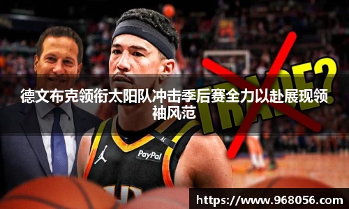 德文布克领衔太阳队冲击季后赛全力以赴展现领袖风范
