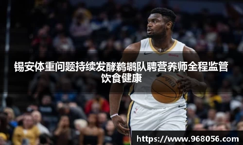 锡安体重问题持续发酵鹈鹕队聘营养师全程监管饮食健康